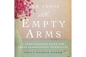 For Those with Empty Arms: A Compassionate Voice for Those Experiencing Infertility