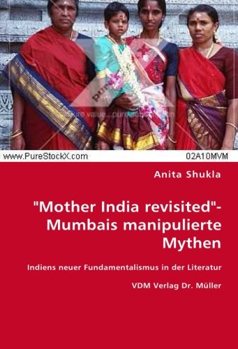 "Mother India revisited"- Mumbais manipulierte Mythen: Indiens neuer Fundamentalismus in der Literatur (German Edition)