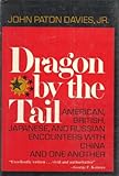 Dragon by the Tail : American, British, Japanese and Russian Ecounters with China and One Another, Davies, John P., Jr., 0393054551