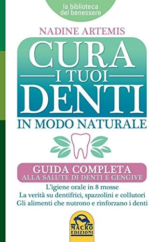 Cura i Tuoi Denti in Modo Naturale: Guida completa alla salute di denti e gengive. L'igiene orale in 8 mosse. La verità su dentifrici, spazzolini e collutori. ... Gli alimenti che nutrono e (Italian Edition)