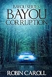 Bayou Corruption (Bayou Series) (Volume 2) by Robin Caroll