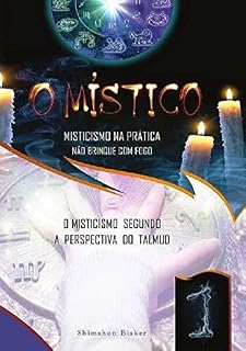 Livro O MÍSTICO 1: Misticismo na prática: Não brinque com fogo (O misticismo segundo a perspectiva do Talmud)