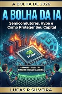Livro A Bolha da IA: Semicondutores, Hype e Como Proteger Seu Capital (A Bolha de 2026 Livro 2)