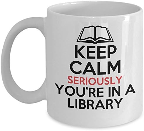Funny Librarian Mug - Keep Calm, Seriously You're In A Library Coffee &amp; Teacup - 11oz Ceramic Cup - Great Unique Gift Idea For Book Worms, Novel Reading Fathers, Mothers, Siblings, Friends, Him or Her