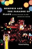Memphis and the Paradox of Place: Globalization in the American South (New Directions in Southern Studies)