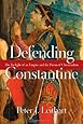 Defending Constantine: The Twilight of an Empire and the Dawn of Christendom