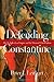 Defending Constantine: The Twilight of an Empire and the Dawn of Christendom
