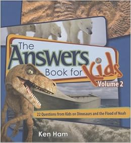 The Answers Book For Kids Volume 2 22 Questions On Dinosaurs And The Flood Of Noah Answers Book For Kids Ken Ham With Cindy Malott Amazon Com Books