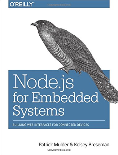 Node.js for Embedded Systems: Using Web Technologies to Build Connected Devices, by Patrick Mulder, Kelsey Breseman Node.js for Embedded Systems: Using Web Technologies to Build Connected Devices, by Patrick Mulder, Kelsey Breseman