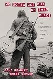 We Gotta Get Out of This Place: The Soundtrack of the Vietnam War (Culture, Politics, and the Cold War)