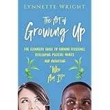 The Art of Growing Up: The Teenagers Guide to Gaining Resilience, Developing Positive Habits, and Answering Who Am I?