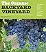 The Organic Backyard Vineyard: A Step-by-Step Guide to Growing Your Own Grapes by Tom Powers