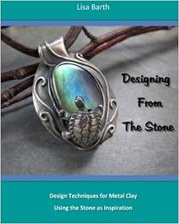 Designing From The Stone: Design Techniques for Bezel Setting in Metal Clay Using the Stone as Inspiration, by Lisa Barth Designing From The Stone: Design Techniques for Bezel Setting in Metal Clay Using the Stone as Inspiration, by Lisa Barth
