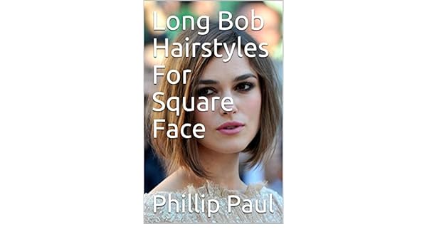 Long Bob Hairstyles For Square Face Kindle Edition By Phillip
