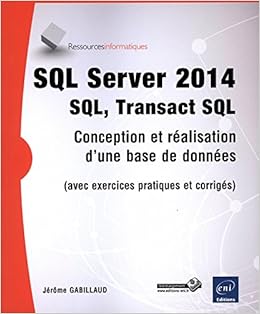 SQL Server 2014 - SQL, Transact SQL (avec exercices pratiques et corrigés) SQL Server 2014 - SQL, Transact SQL (avec exercices pratiques et corrigés)