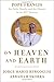 On Heaven and Earth: Pope Francis on Faith, Family, and the Church in the Twenty-First Century