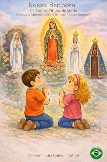 Livro Nossa Senhora: Os muitos títulos de Maria : Porque a Mãezinha do Céu, tem tantos nomes? (Infantil - para educar na fé Católica)