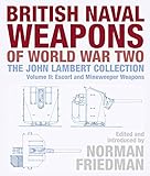 British Naval Weapons of World War Two: The John Lambert Collection Volume II: Escort and Minesweepe by 
