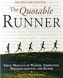 The Quotable Runner: Great Moments of Wisdom, Inspiration, Wrongheadedness, and Humor by 