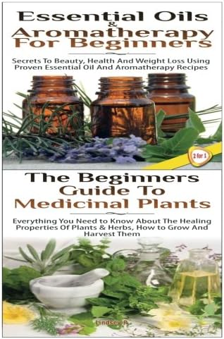Essential Oils & Aromatherapy for Beginners & The Beginners Guide to Medicinal Plants (Essential Oils Box Set)