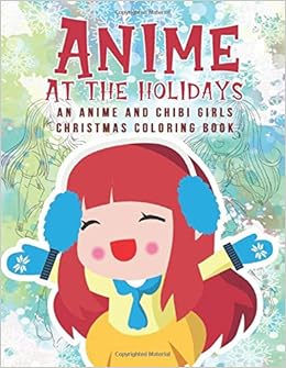 Anime At The Holidays An Anime And Chibi Girls Christmas Coloring Book Kids Christmas Letter Coloring Pages For Manga Fans Kira Kaija 9781704106243 Amazon Com Books Anime At The Holidays An Anime And Chibi Girls Christmas Coloring Book Kids Christmas Letter Coloring Pages For Manga Fans Kira Kaija 9781704106243 Amazon Com Books