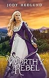 A Worthy Rebel by Jody Hedlund