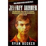 Jeffrey Dahmer: The Gruesome True Story of a Hungry Cannibalistic Rapist and Necrophiliac Serial Killer (Real Crime by Real Killers Book 3)