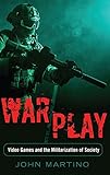 War/Play: Video Games and the Militarization of Society (Minding the Media) by John Martino