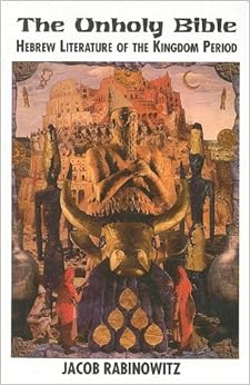 Unholy Bible, The: Hebrew Literature of the Kingdom Period (New Autonomy Series), by Jacob Rabinowitz