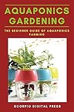 Aquaponics Gardening: The Beginner Guide of Aquaponics Farming by Scorpio  Digital Press