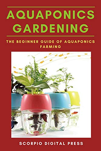 Aquaponics Gardening: The Beginner Guide of Aquaponics Farming by Scorpio Digital Press