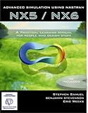 Advanced Simulation Using Nastran NX5/NX6 : A Project Oriented Learning Manual for People Who Design Stuff, Samuel and Samuel, Stephen M., 0975437771