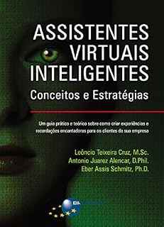 Livro Assistentes Virtuais Inteligentes: Conceitos e Estratégias: Um guia prático e teórico sobre como criar experiências e recordações encantadoras para os clientes da sua empresa