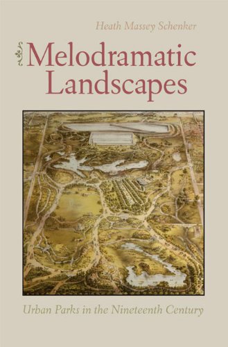 Melodramatic Landscapes: Urban Parks in the Nineteenth Century, by Heath Schenker
