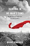 Dancing in No Man's Land: Moving with Peace and Truth in a Hostile World by Brian Jennings