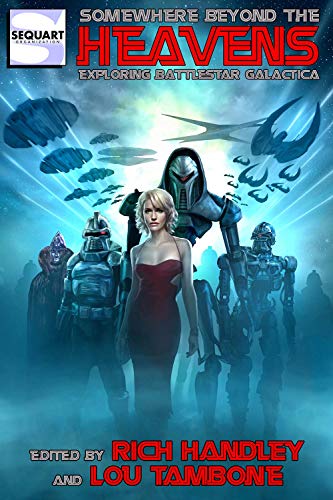 Somewhere Beyond the Heavens: Exploring Battlestar Galactica by Rich Handley