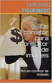 Livro De corretor para consultor de imóveis: O fim do corretor de imóveis (Campeão de Vendas de Imóveis Livro 1)