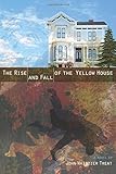 The Rise and Fall of the Yellow House by John Whittier Treat