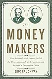 The Money Makers: How Roosevelt and Keynes Ended the Depression, Defeated Fascism, and Secured a Prosperous Peace