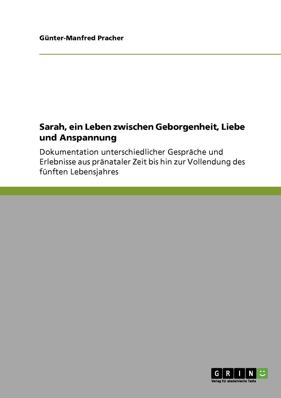 Sarah Ein Leben Zwischen Geborgenheit Liebe Und Anspannung Dokumentation Unterschiedlicher Gesprache Und Erlebnisse Aus Pranataler Zeit Bis Hin Zur Vollendung Des Funften Lebensjahres Amazon De Pracher Gunter Manfred Bucher