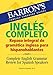 Inglés Completo: Repaso Integral De La Gramatica Inglesa Para Hispanohablantes/ Complete English Grammar Review for Spanish Speakers (Barron's Foreign Language Guides)