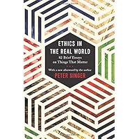 Ethics in the Real World: 82 Brief Essays on Things That Matter