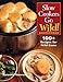 Slow Cookers Go Wild!: 100+ Recipes for Wild Game