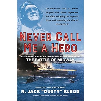 Never Call Me a Hero: A Legendary American Dive-Bomber Pilot Remembers the Battle of Midway Never Call Me a Hero: A Legendary American Dive-Bomber Pilot Remembers the Battle of Midway