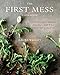 The First Mess Cookbook: Vibrant Plant-Based Recipes to Eat Well Through the Seasons by Laura Wright
