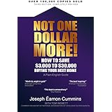 Not One Dollar More!: How to Save $3,000 to $30,000 Buying Your Next Home (2018 edition)