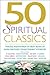 50 Spiritual Classics: Timeless Wisdom From 50 Great Books of Inner Discovery, Enlightenment and Purpose (50 Classics)