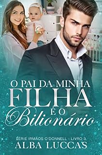 Livro O PAI DA MINHA FILHA É O BILIONÁRIO: Série Irmãos O´Donnell - Livro III