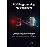 PLC Programming for Beginners: A Step-by-Step Guide to Ladder Logic, Structured Text, and Industrial Automation featuring Allen-Bradley Studio 5000 and Siemens TIA Port