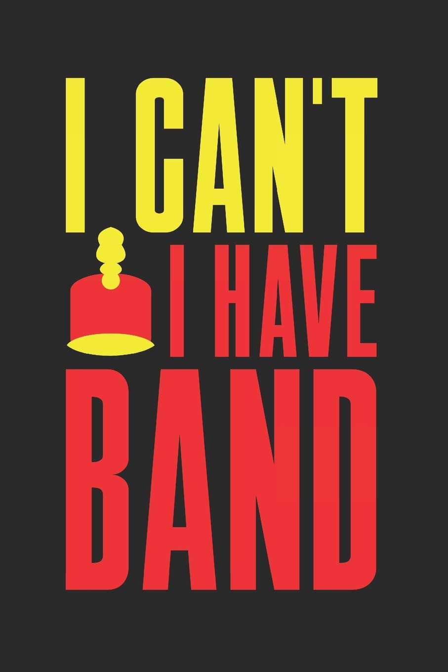 I Can't I Have Band: Band Orchestra Blank Journal or Notebook Lightly Lined (Band Camp Journals)